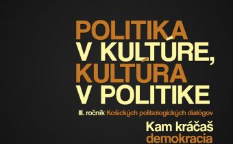 Politika v kultúre, kultúra v politike / Kam kráčaš demokracia
